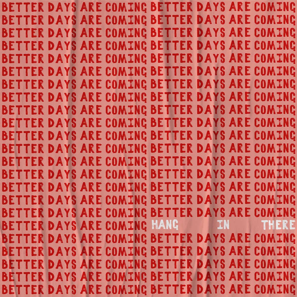 hang in there better days are coming